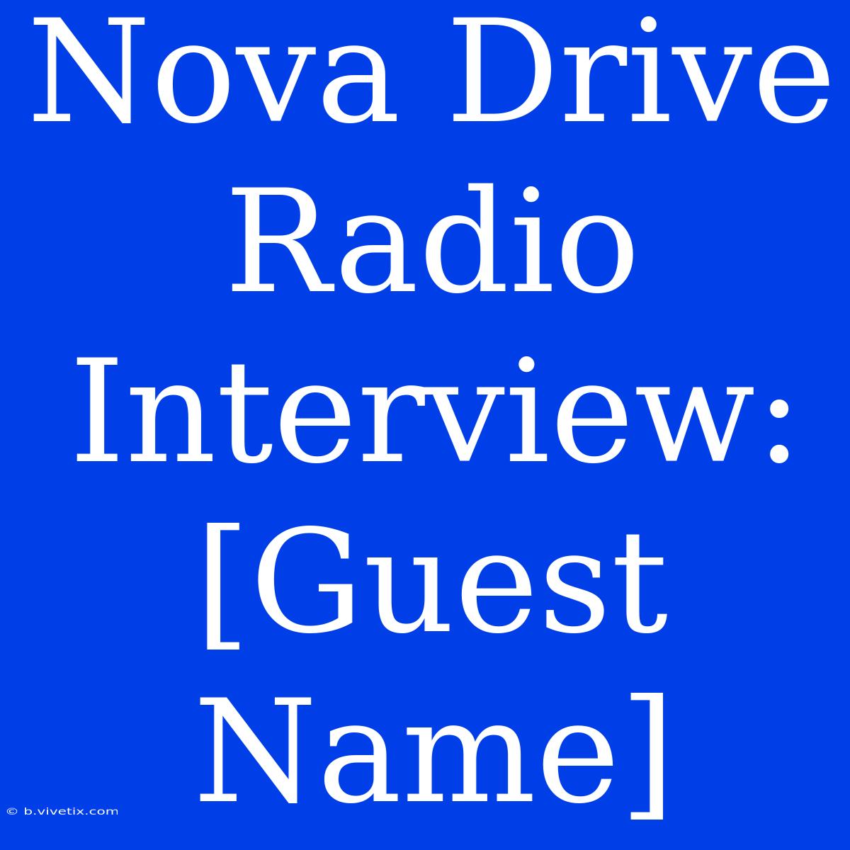 Nova Drive Radio Interview: [Guest Name]