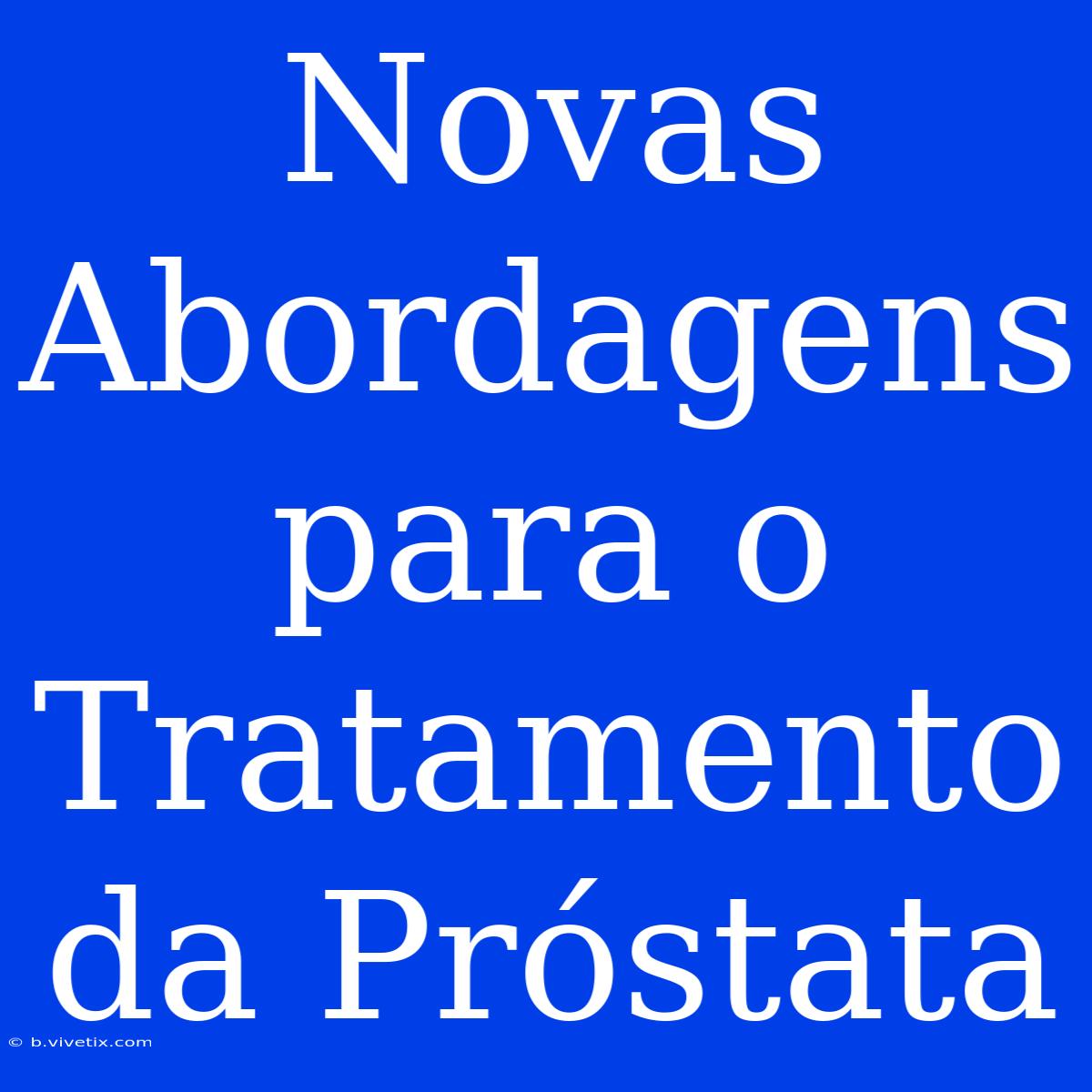 Novas Abordagens Para O Tratamento Da Próstata