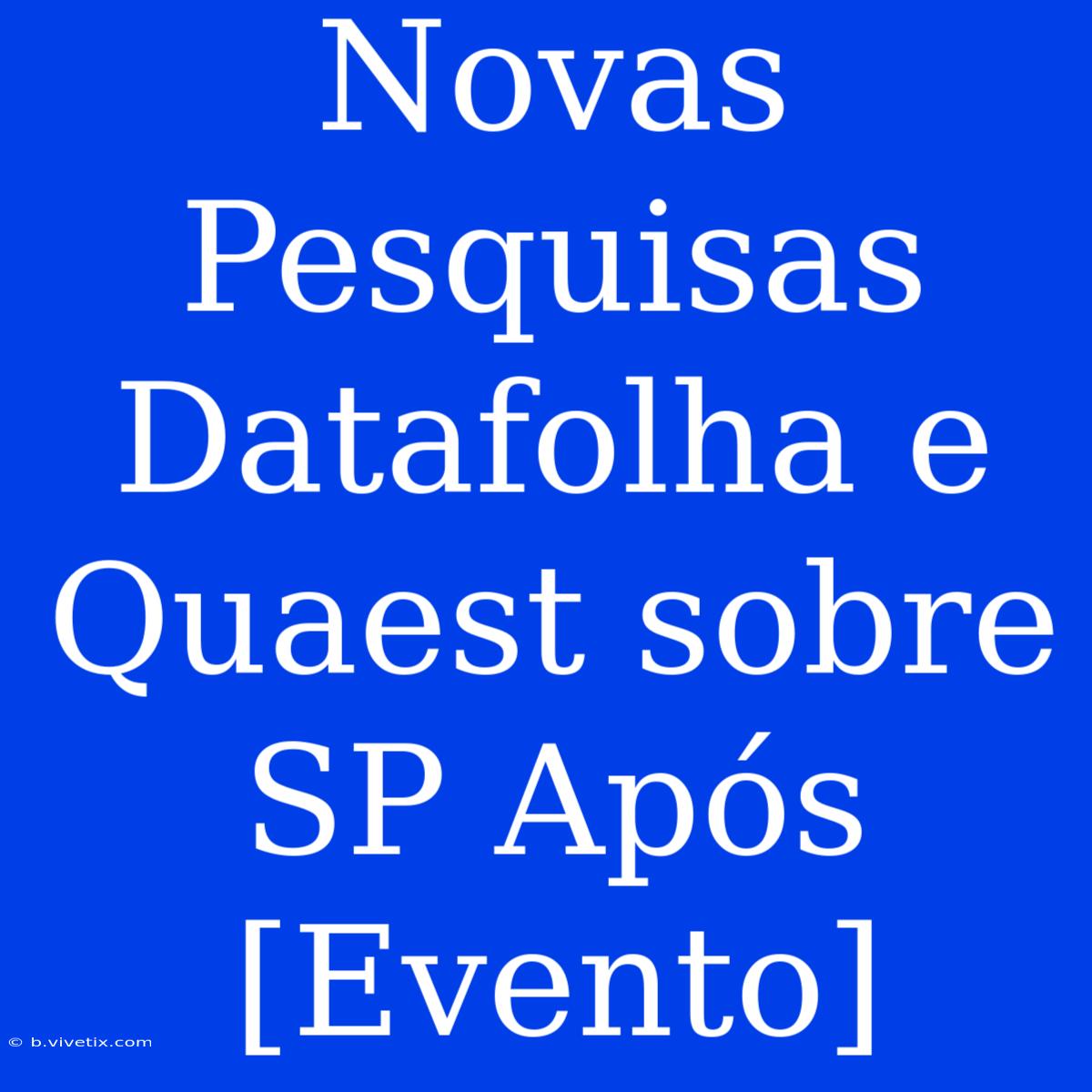 Novas Pesquisas Datafolha E Quaest Sobre SP Após [Evento]