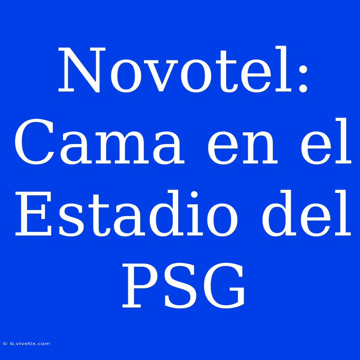 Novotel: Cama En El Estadio Del PSG