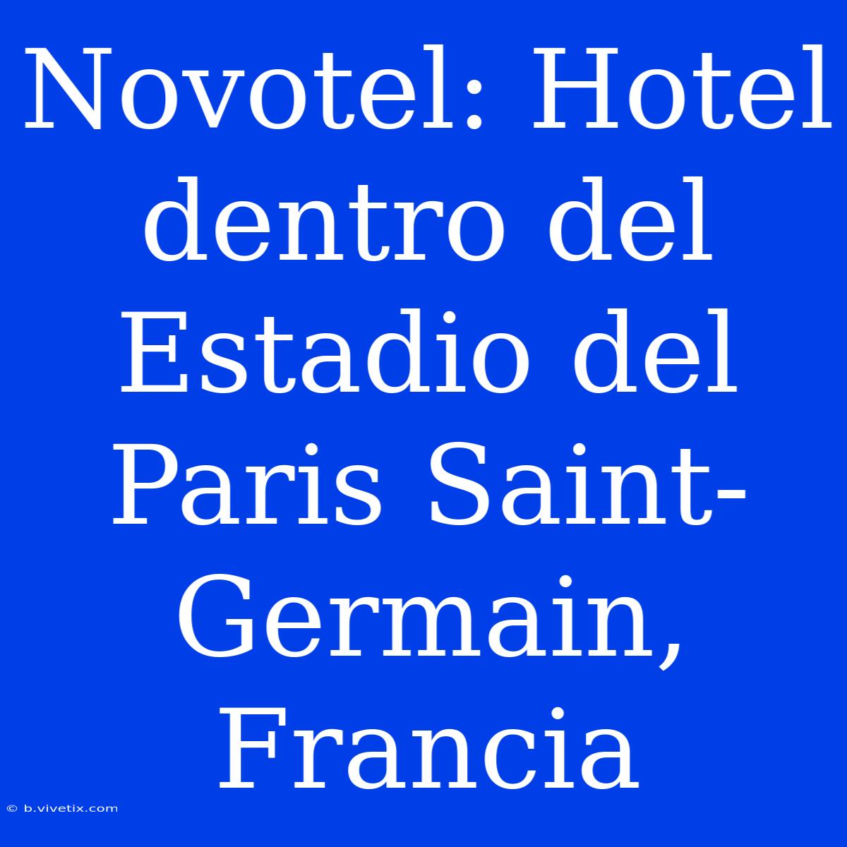 Novotel: Hotel Dentro Del Estadio Del Paris Saint-Germain, Francia