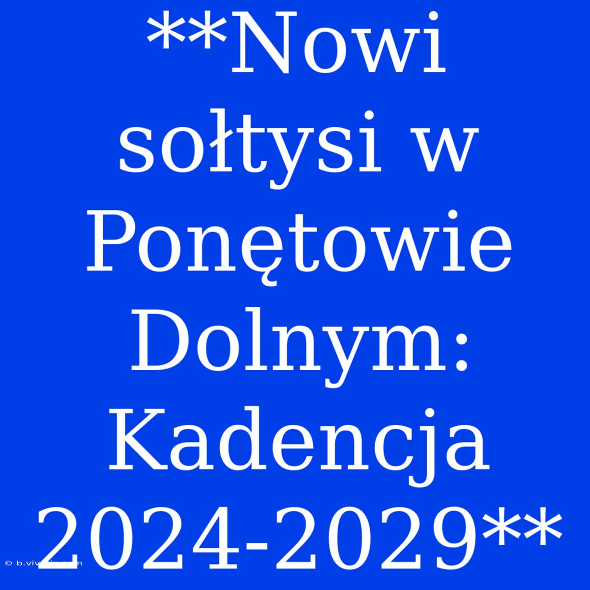 **Nowi Sołtysi W Ponętowie Dolnym: Kadencja 2024-2029**