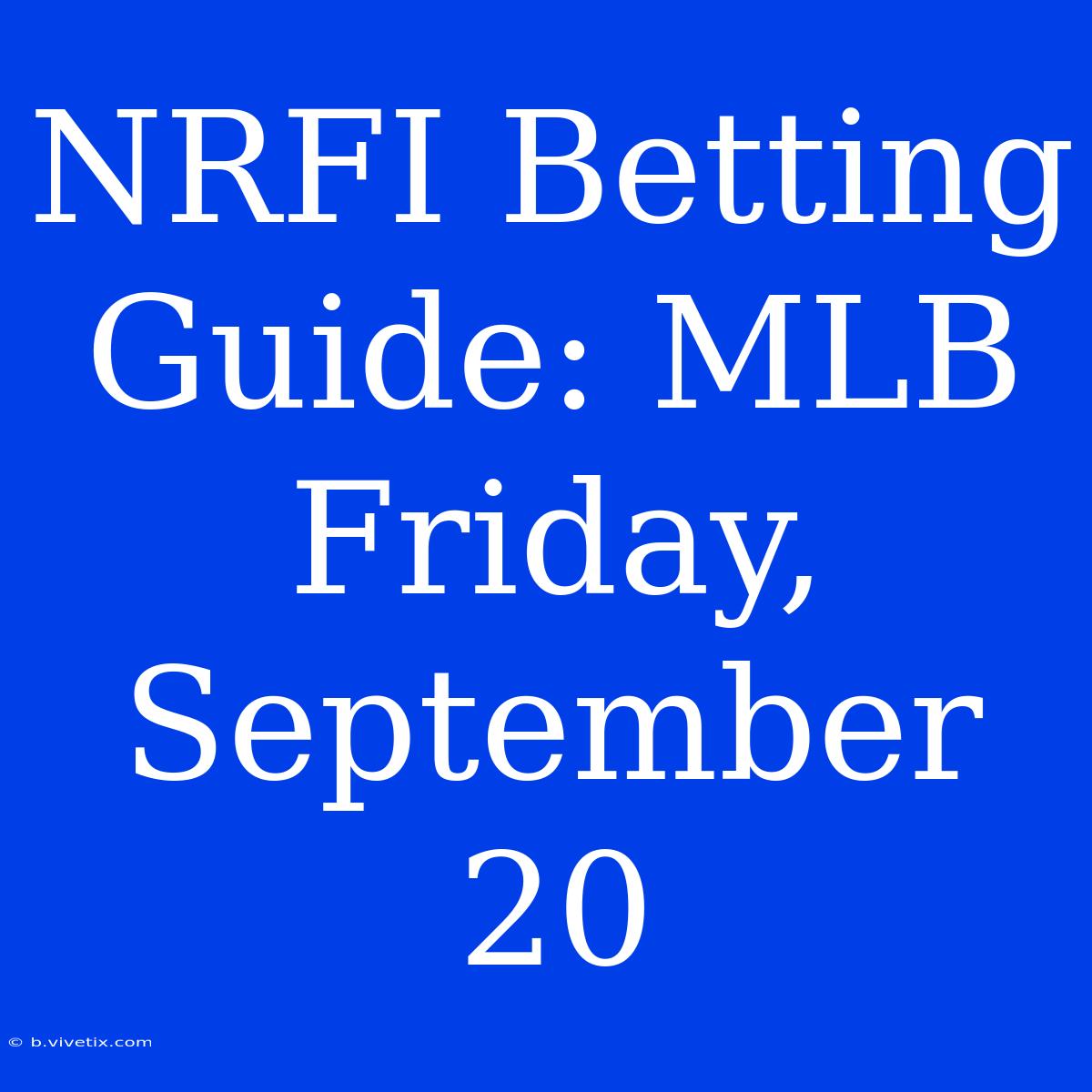 NRFI Betting Guide: MLB Friday, September 20