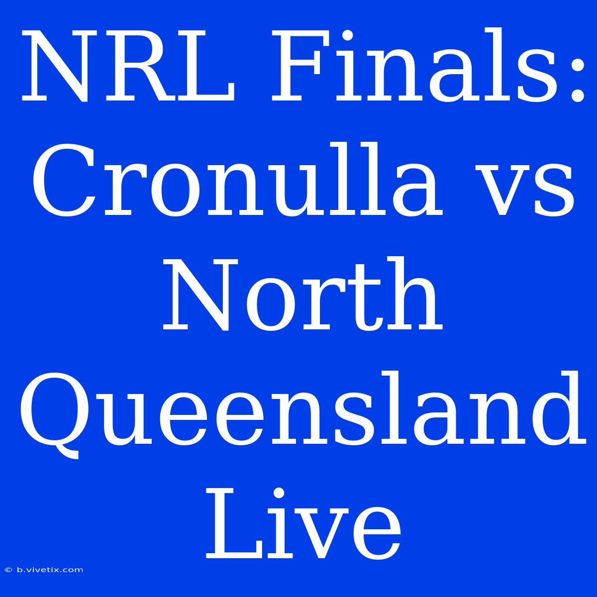 NRL Finals: Cronulla Vs North Queensland Live