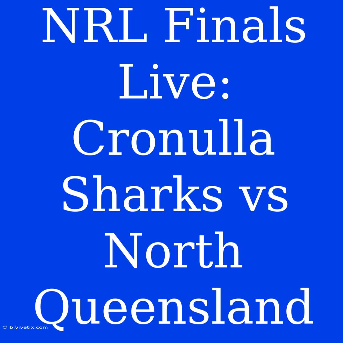 NRL Finals Live: Cronulla Sharks Vs North Queensland