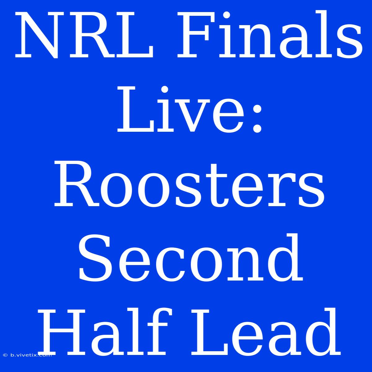 NRL Finals Live: Roosters Second Half Lead