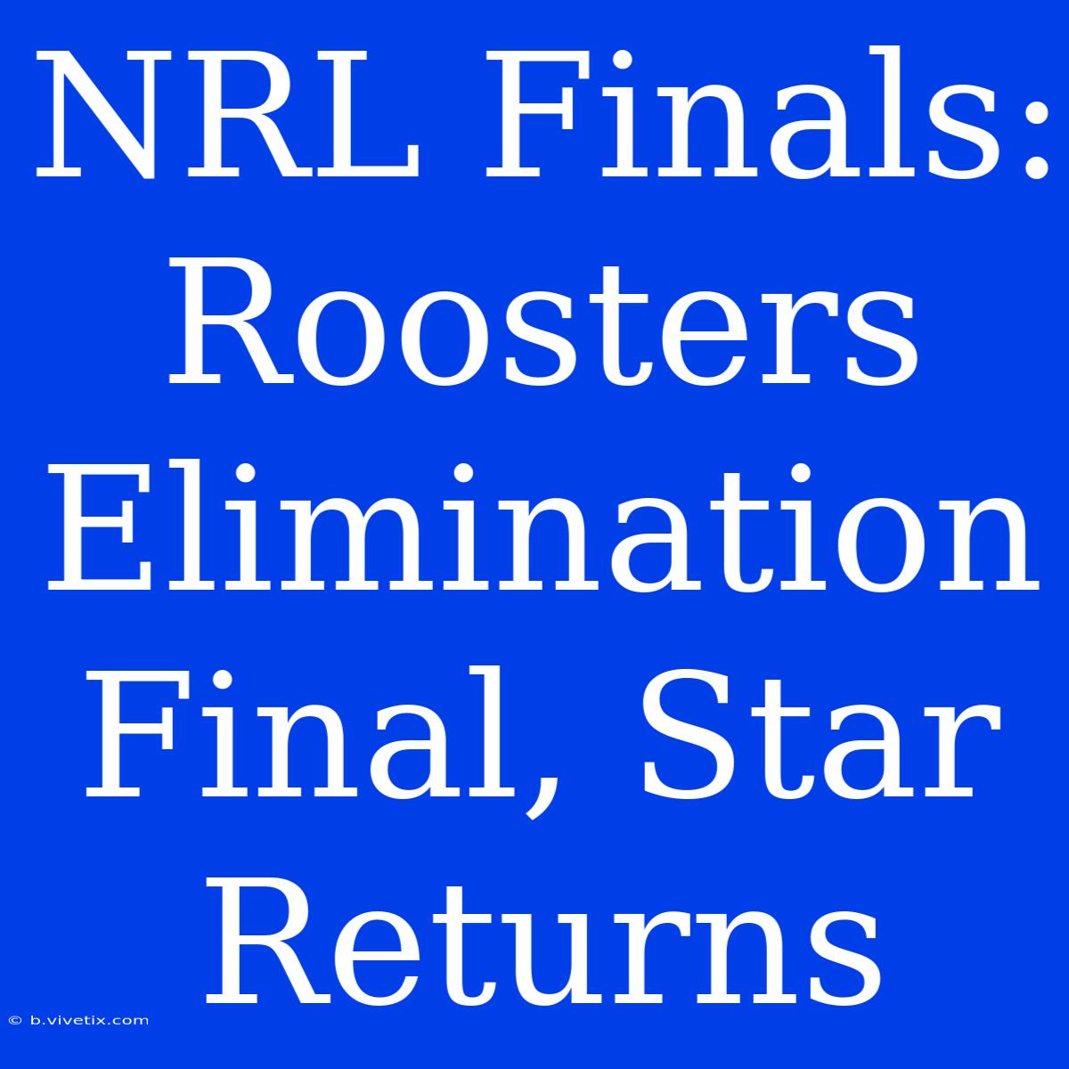 NRL Finals: Roosters Elimination Final, Star Returns