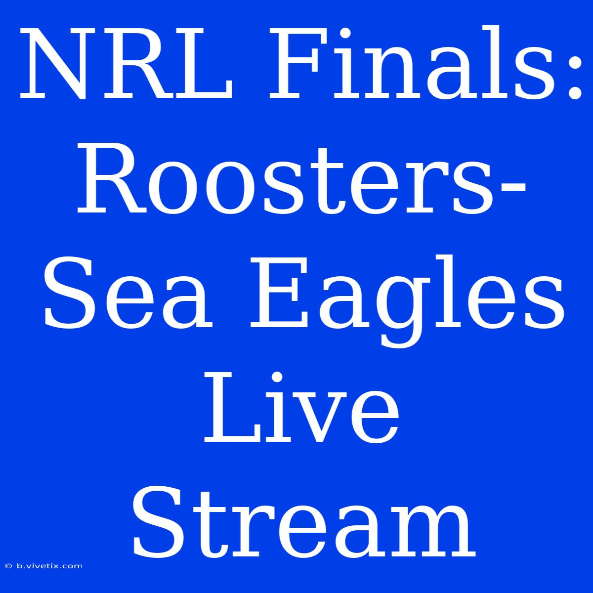 NRL Finals: Roosters-Sea Eagles Live Stream 