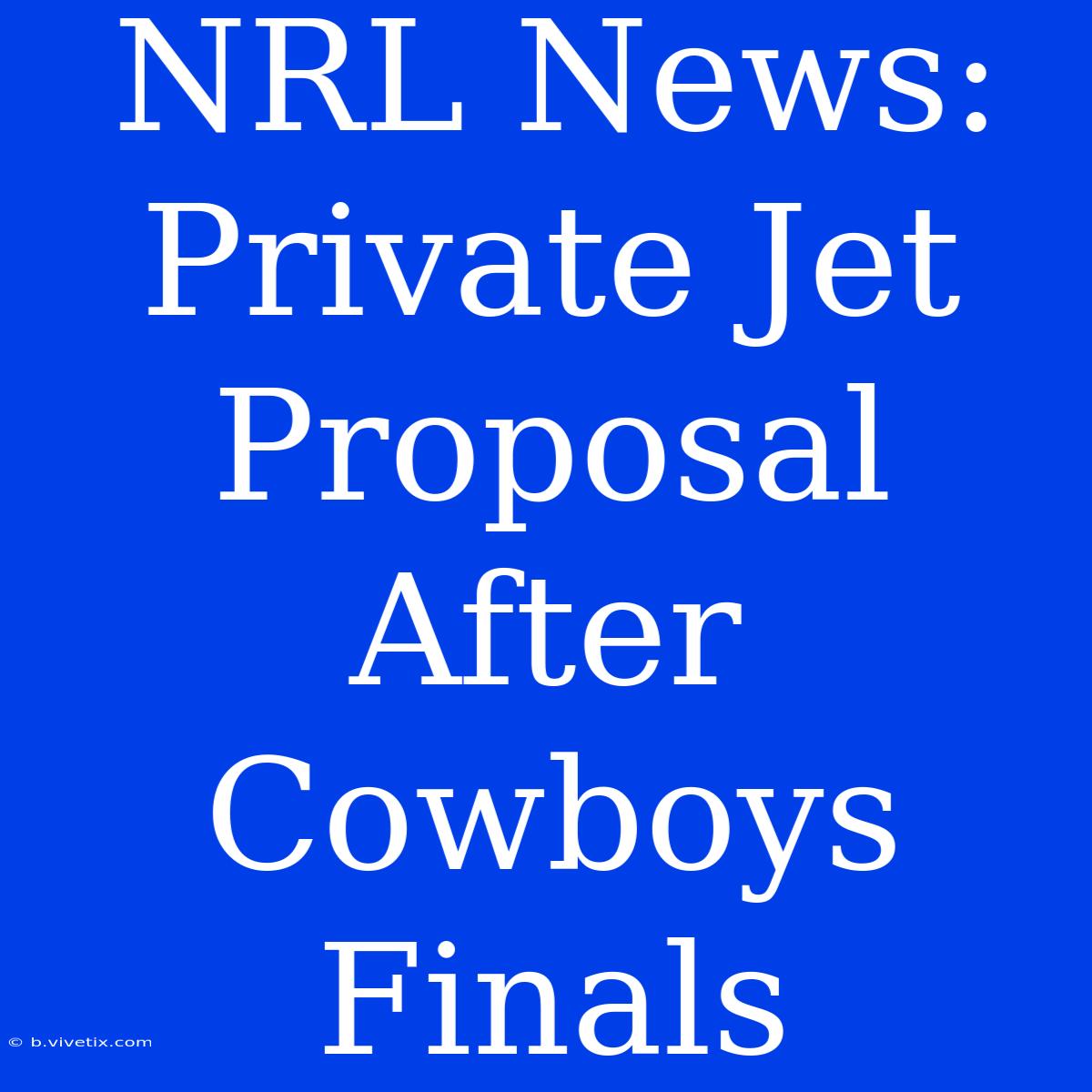 NRL News: Private Jet Proposal After Cowboys Finals