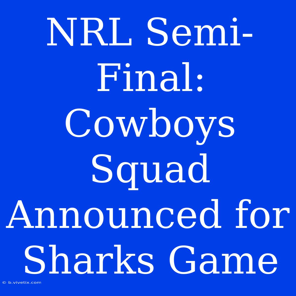 NRL Semi-Final: Cowboys Squad Announced For Sharks Game 