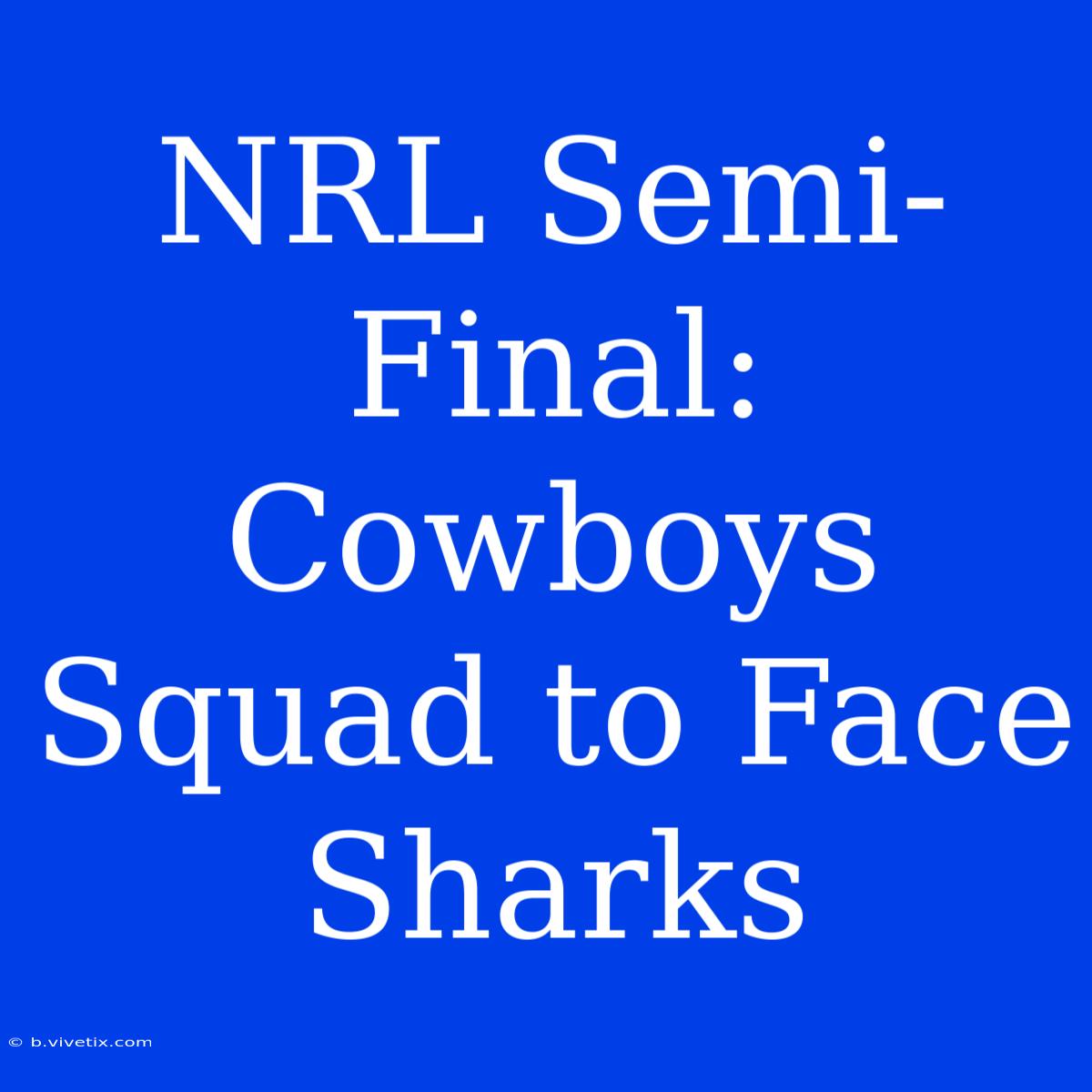 NRL Semi-Final: Cowboys Squad To Face Sharks