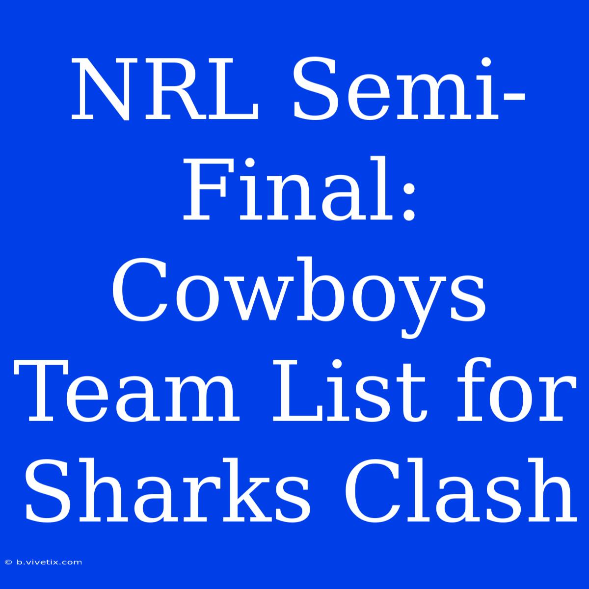 NRL Semi-Final: Cowboys Team List For Sharks Clash