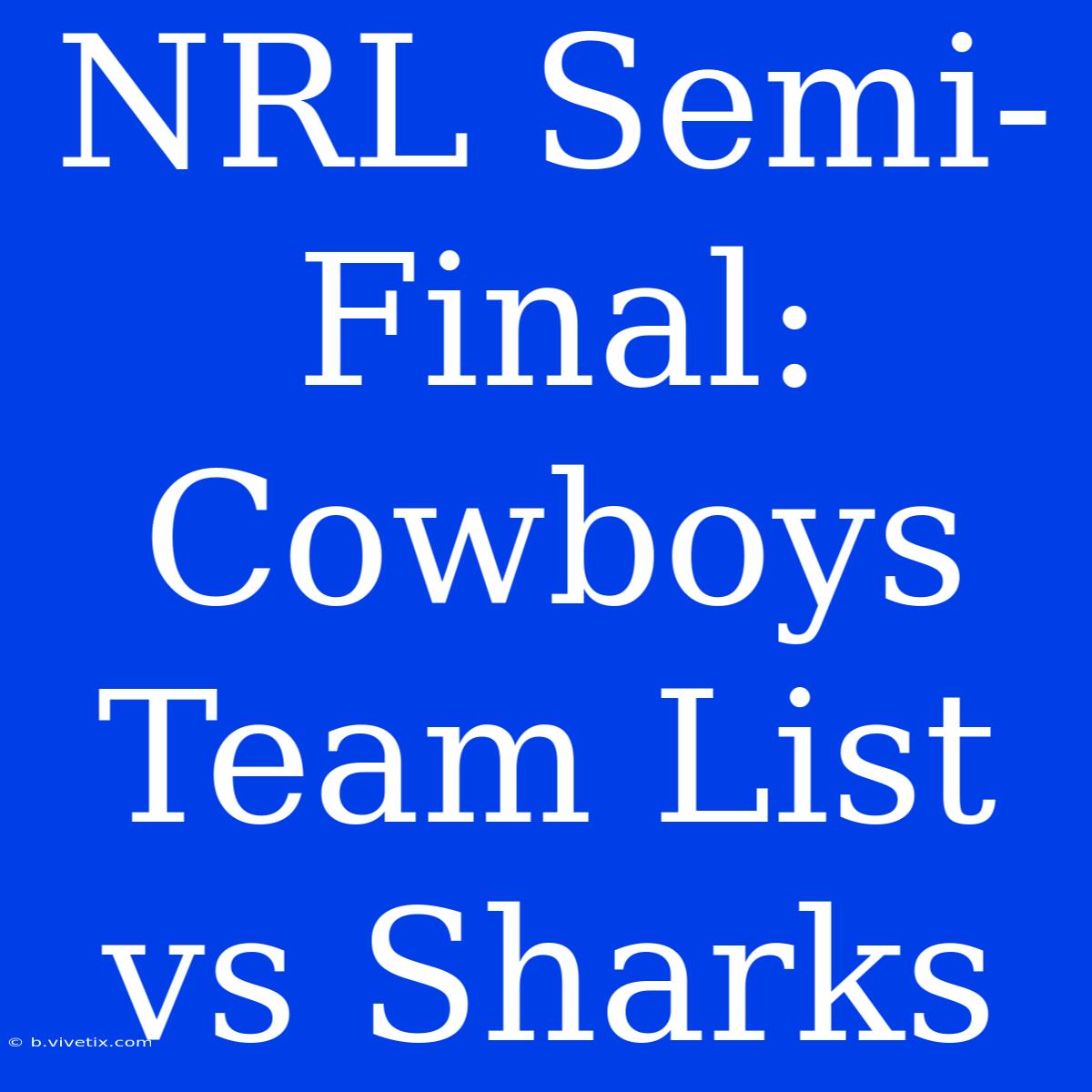 NRL Semi-Final: Cowboys Team List Vs Sharks