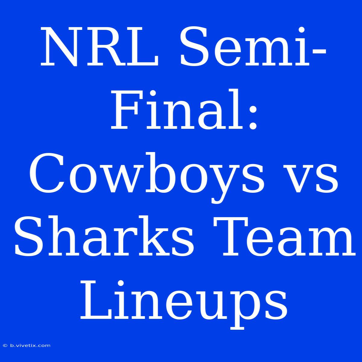 NRL Semi-Final: Cowboys Vs Sharks Team Lineups