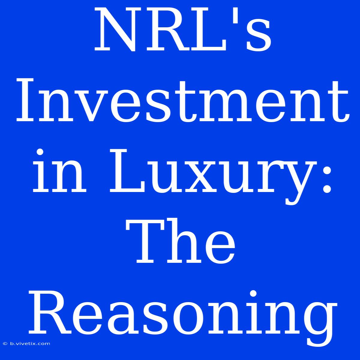 NRL's Investment In Luxury: The Reasoning