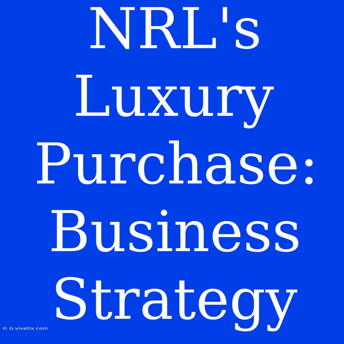 NRL's Luxury Purchase: Business Strategy