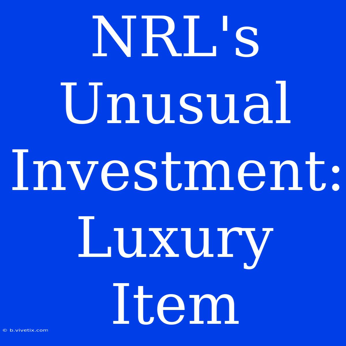 NRL's Unusual Investment: Luxury Item