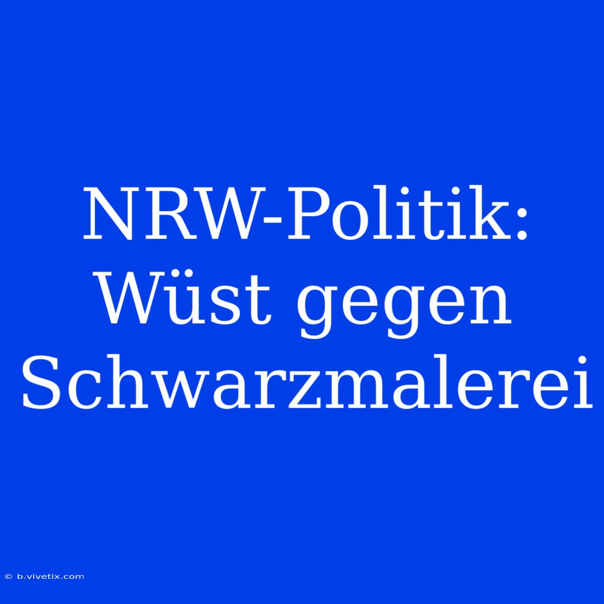 NRW-Politik: Wüst Gegen Schwarzmalerei