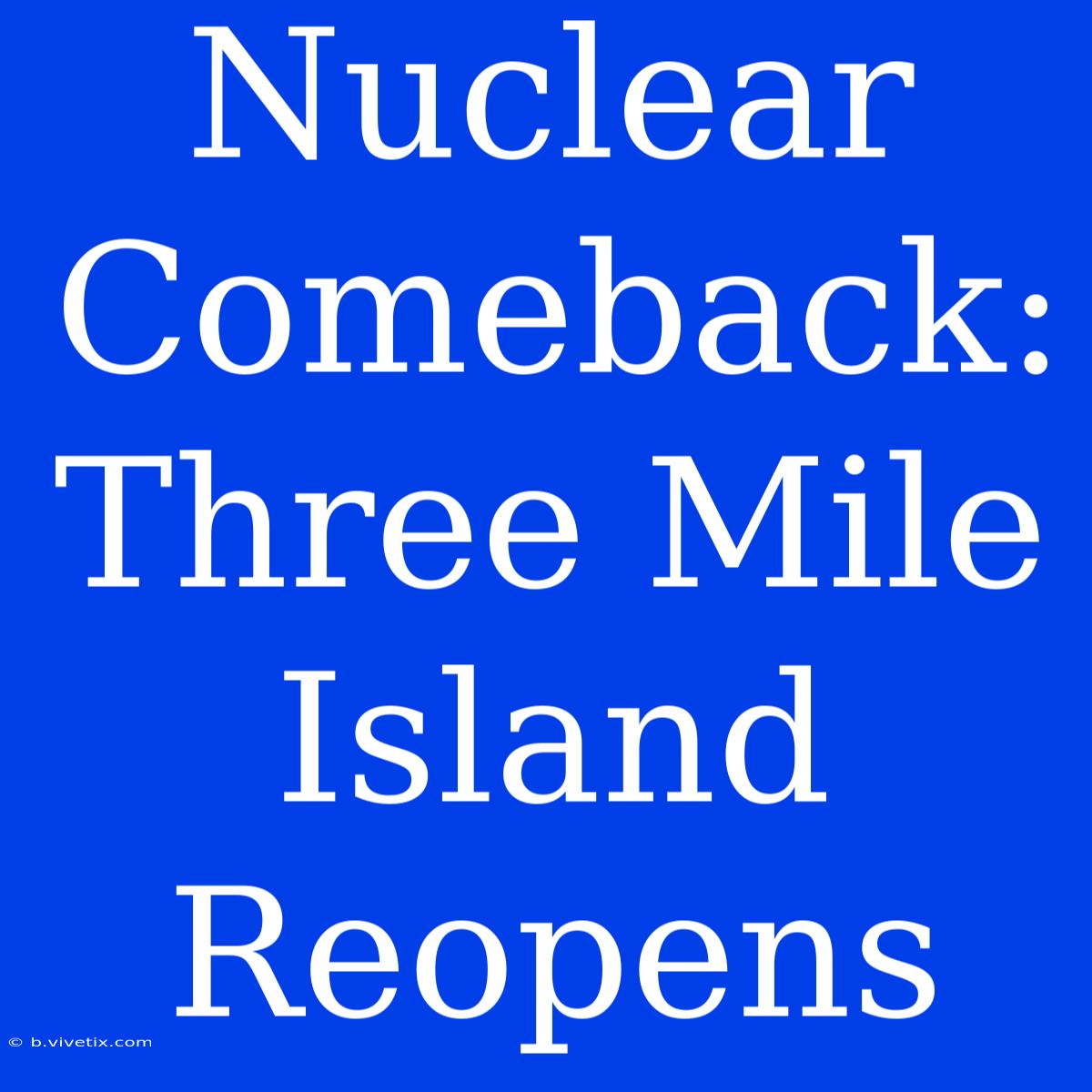 Nuclear Comeback: Three Mile Island Reopens