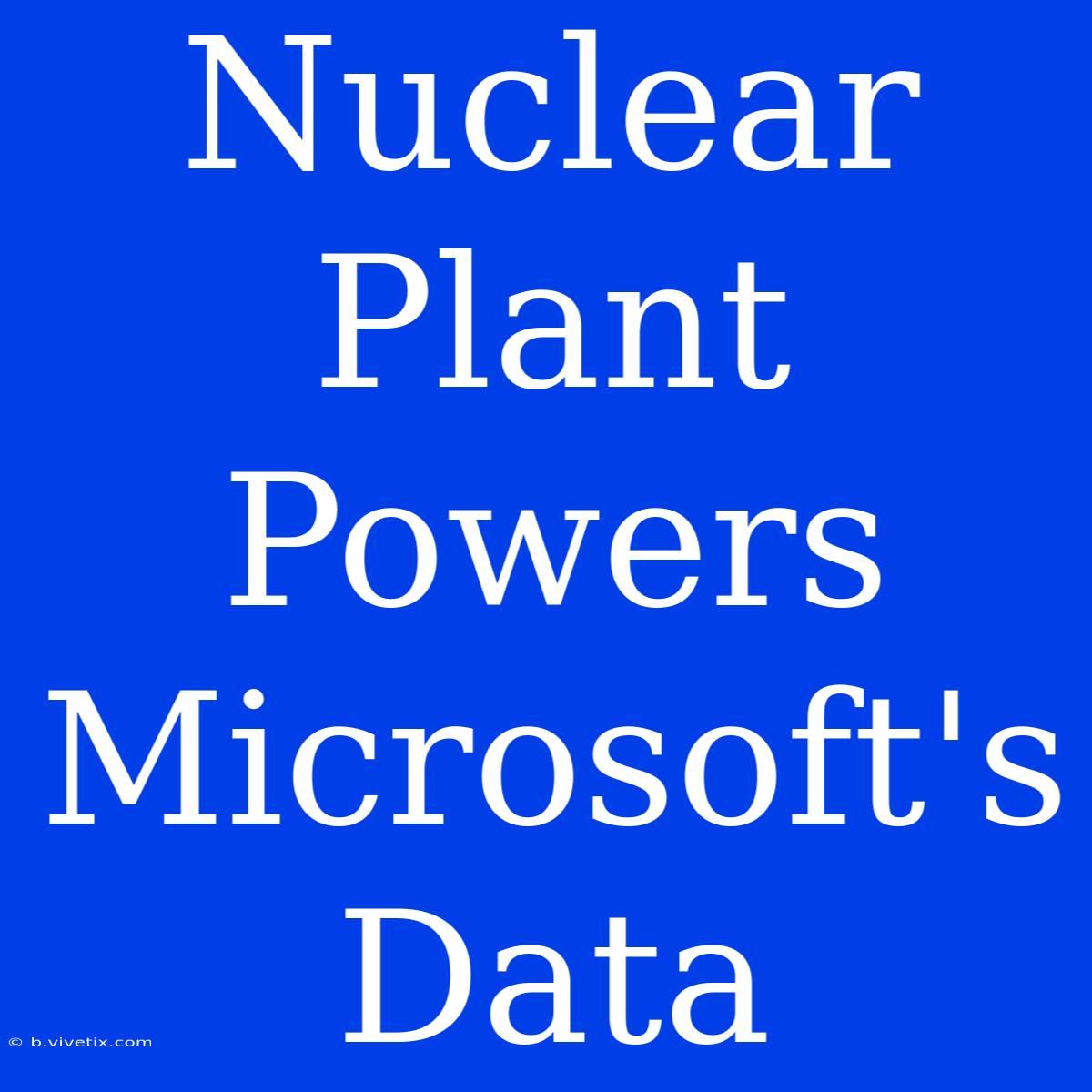 Nuclear Plant Powers Microsoft's Data