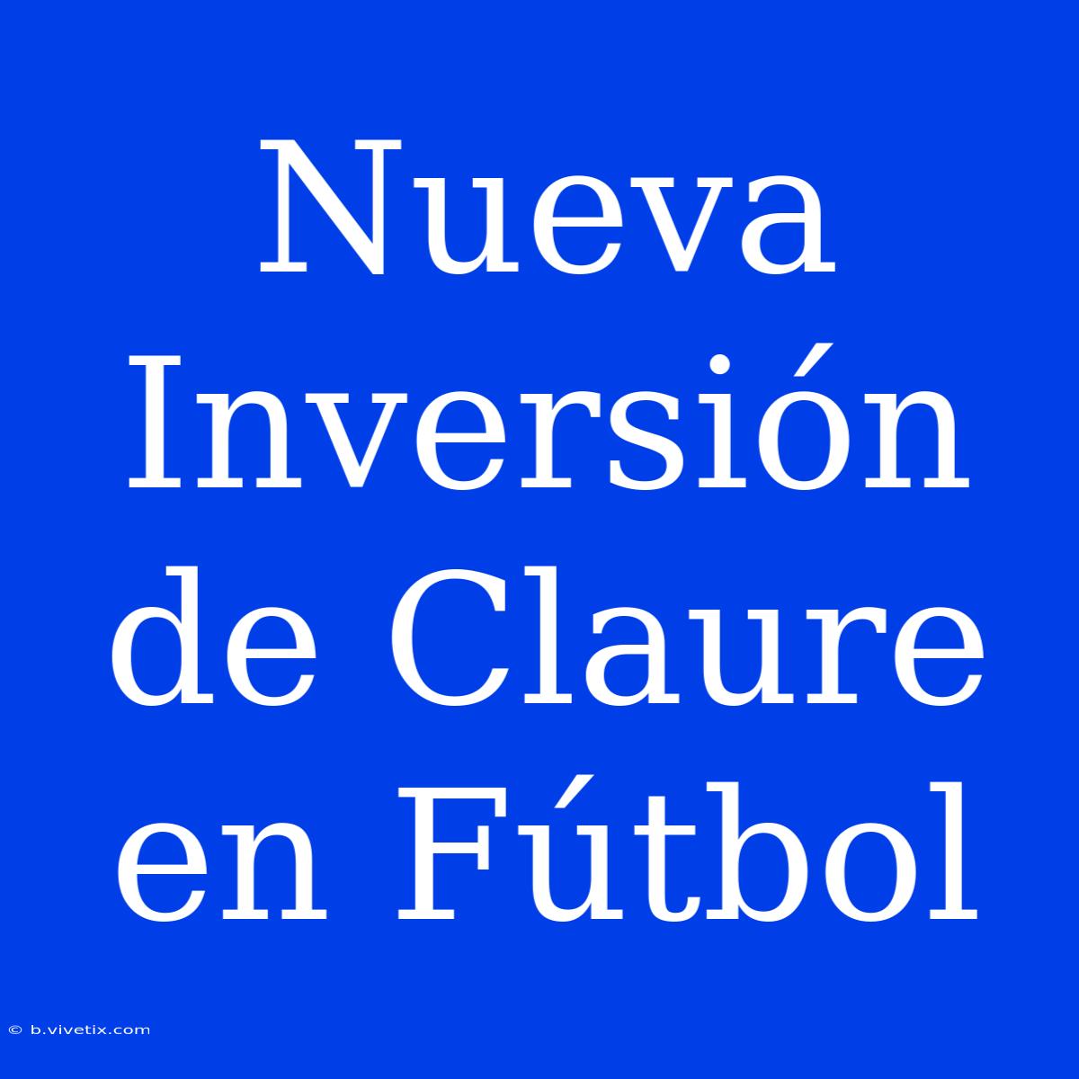 Nueva Inversión De Claure En Fútbol