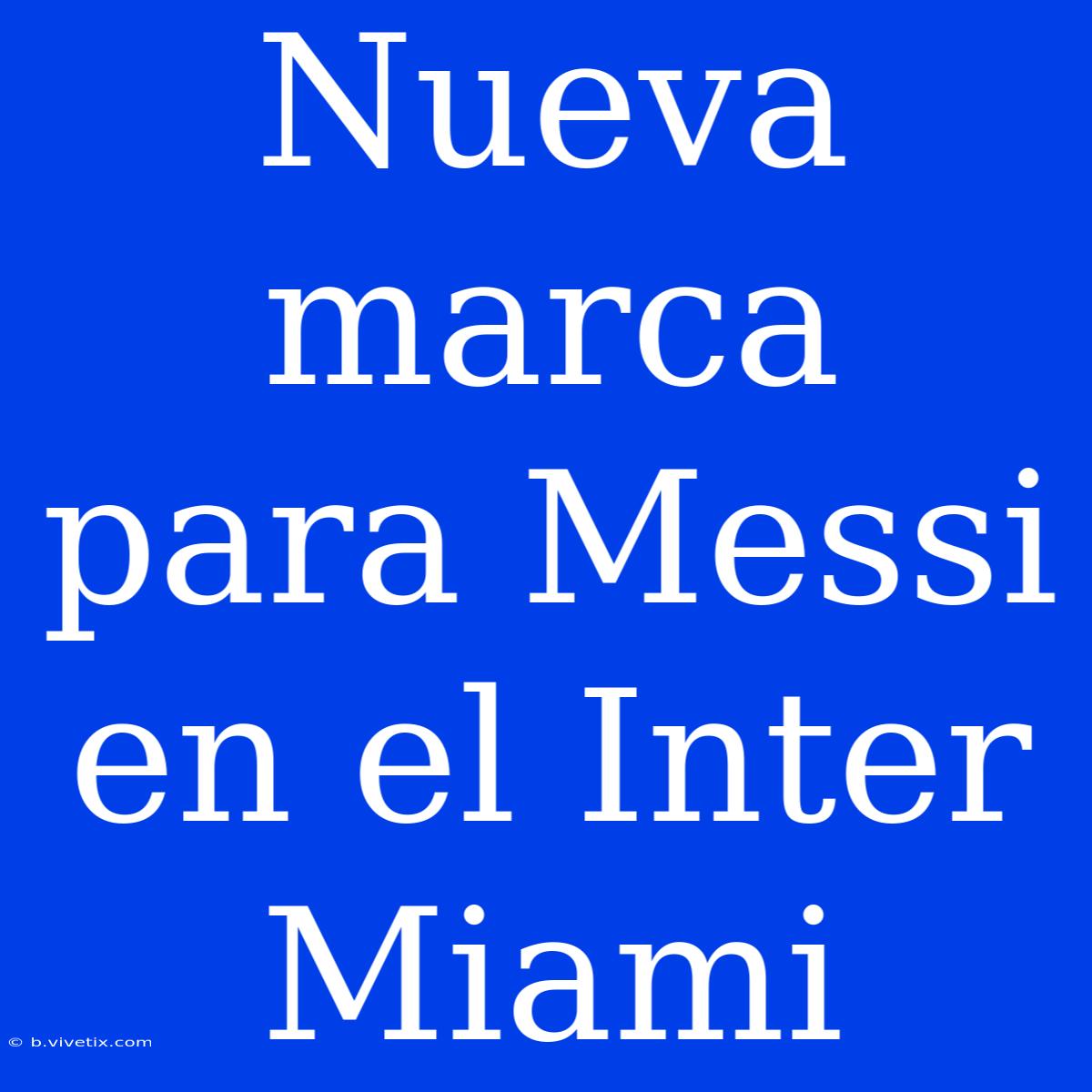 Nueva Marca Para Messi En El Inter Miami