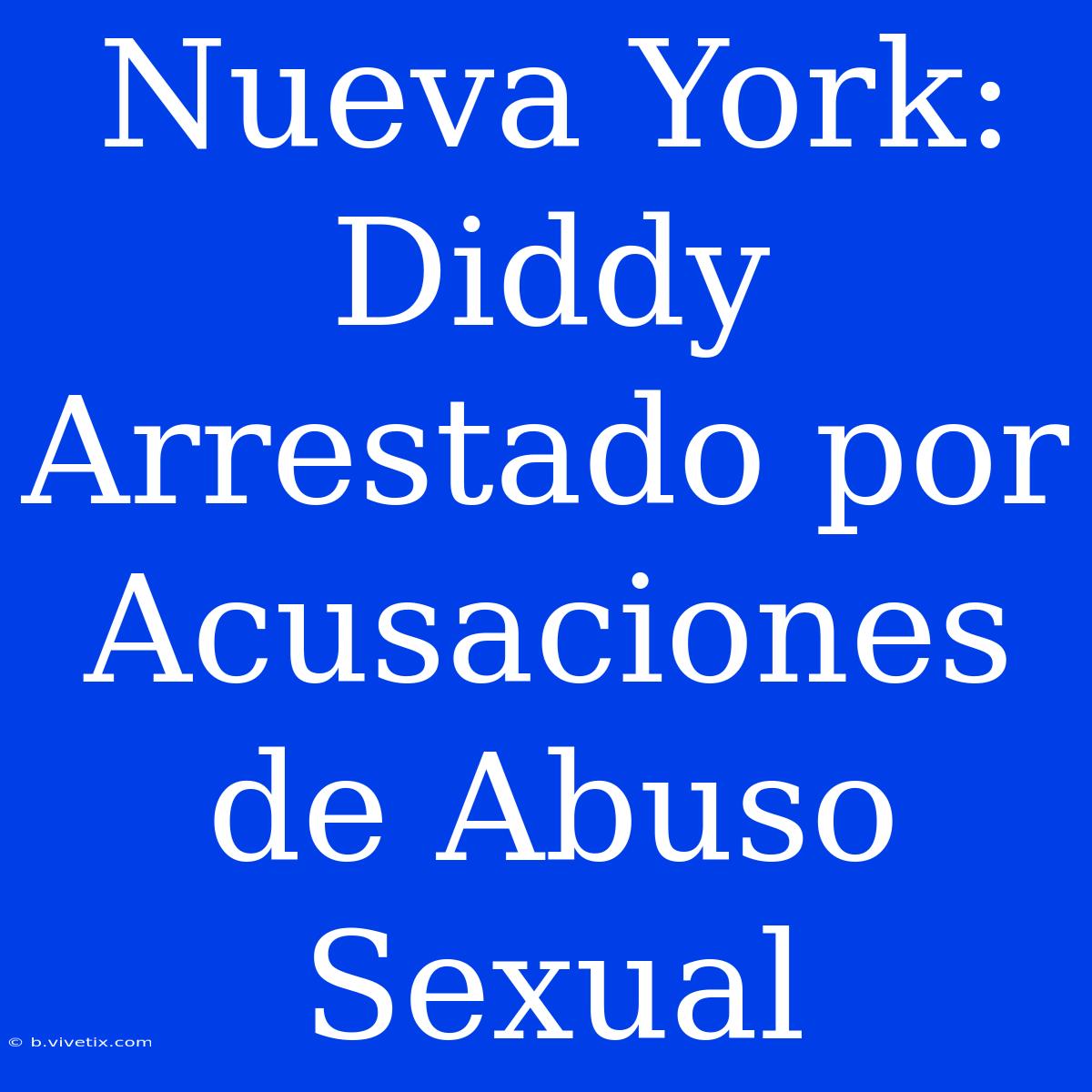 Nueva York: Diddy Arrestado Por Acusaciones De Abuso Sexual