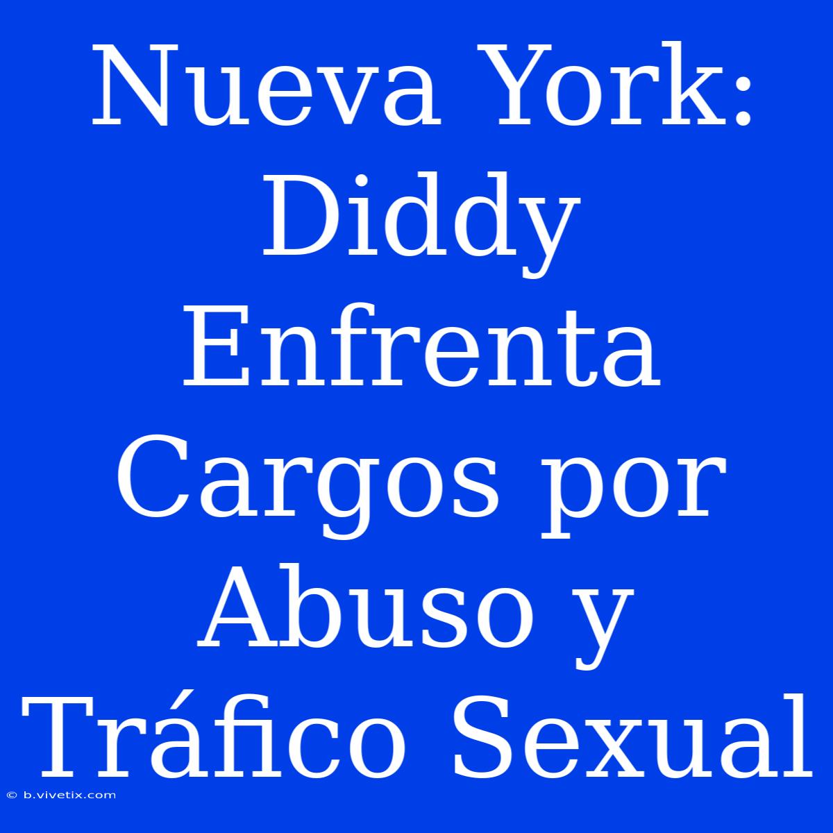 Nueva York: Diddy Enfrenta Cargos Por Abuso Y Tráfico Sexual