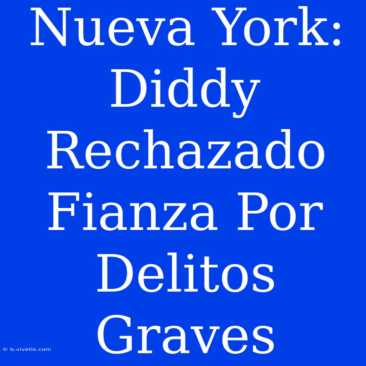 Nueva York: Diddy Rechazado Fianza Por Delitos Graves