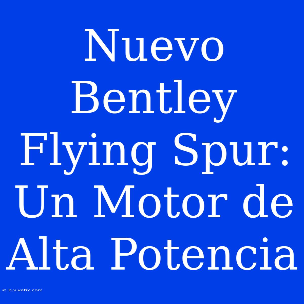 Nuevo Bentley Flying Spur: Un Motor De Alta Potencia