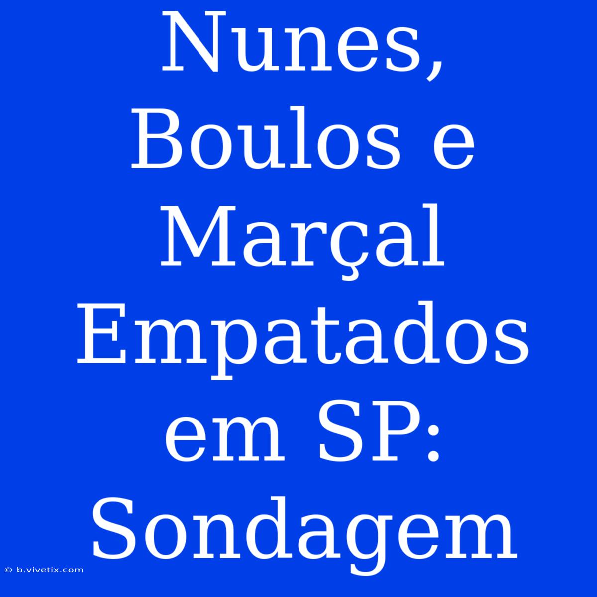 Nunes, Boulos E Marçal Empatados Em SP: Sondagem