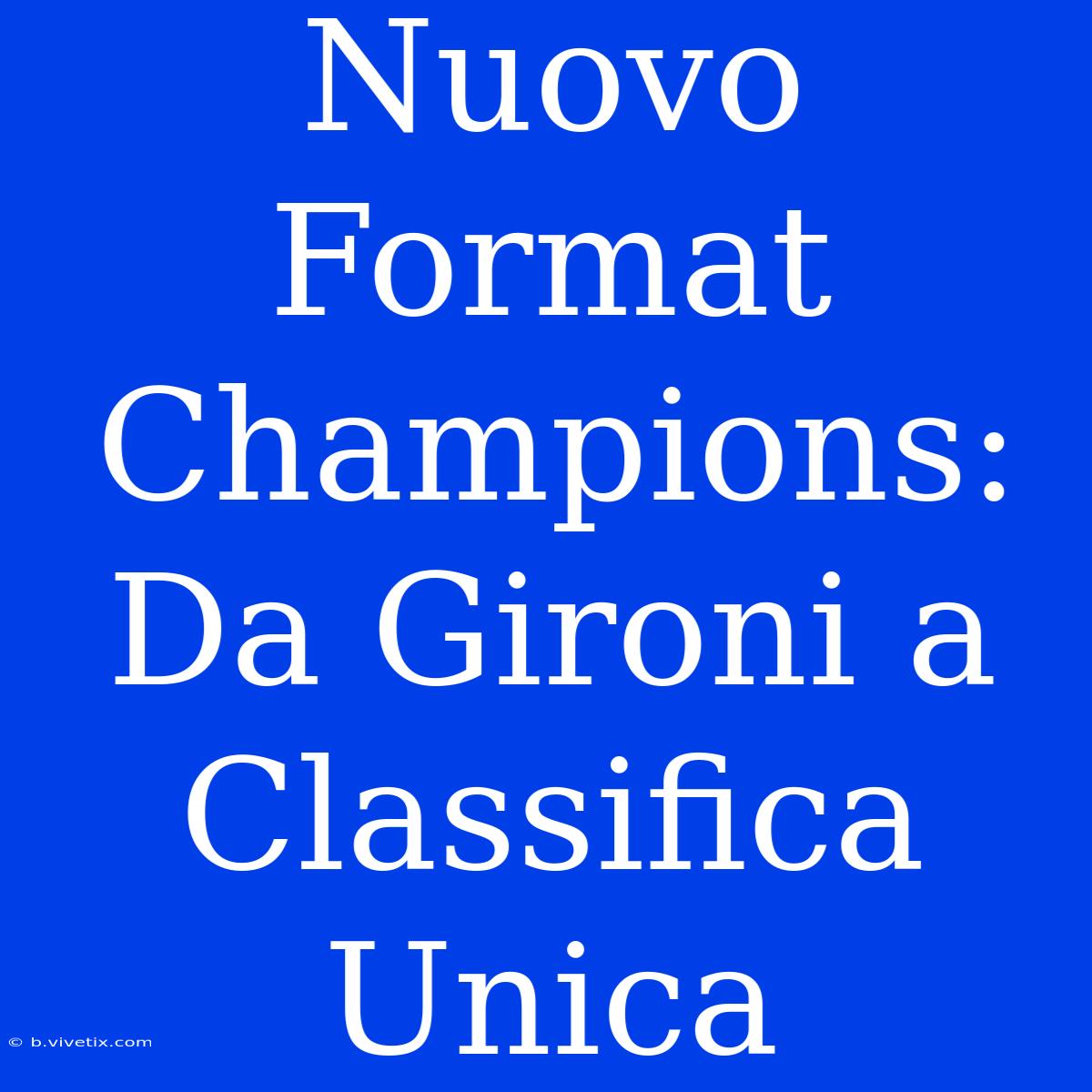 Nuovo Format Champions: Da Gironi A Classifica Unica