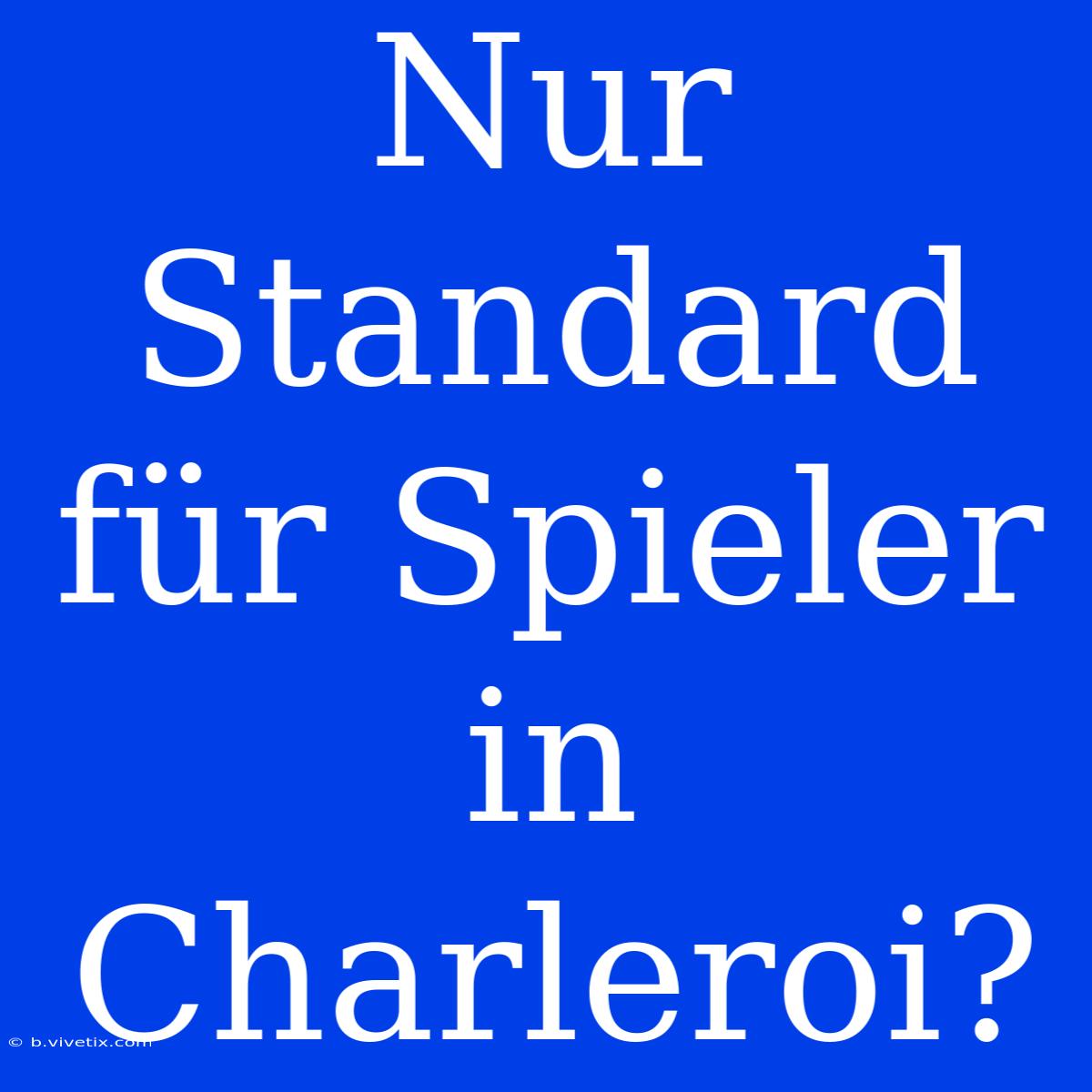 Nur Standard Für Spieler In Charleroi?