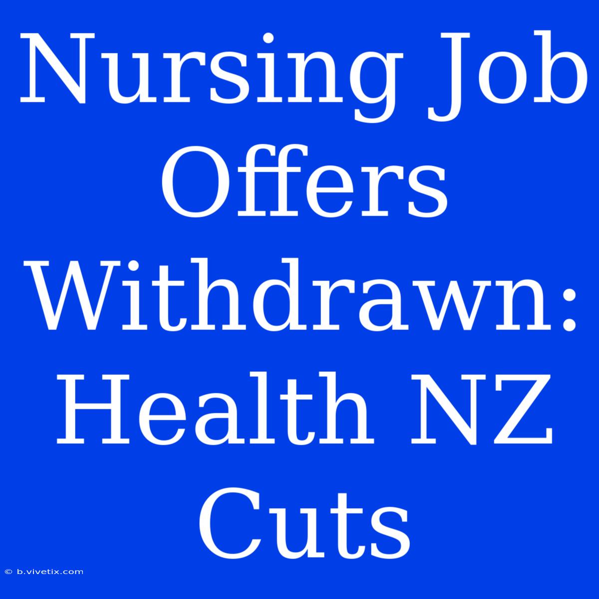 Nursing Job Offers Withdrawn: Health NZ Cuts