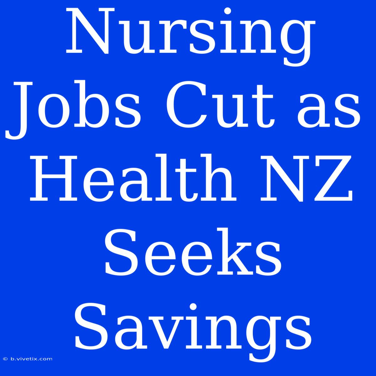 Nursing Jobs Cut As Health NZ Seeks Savings