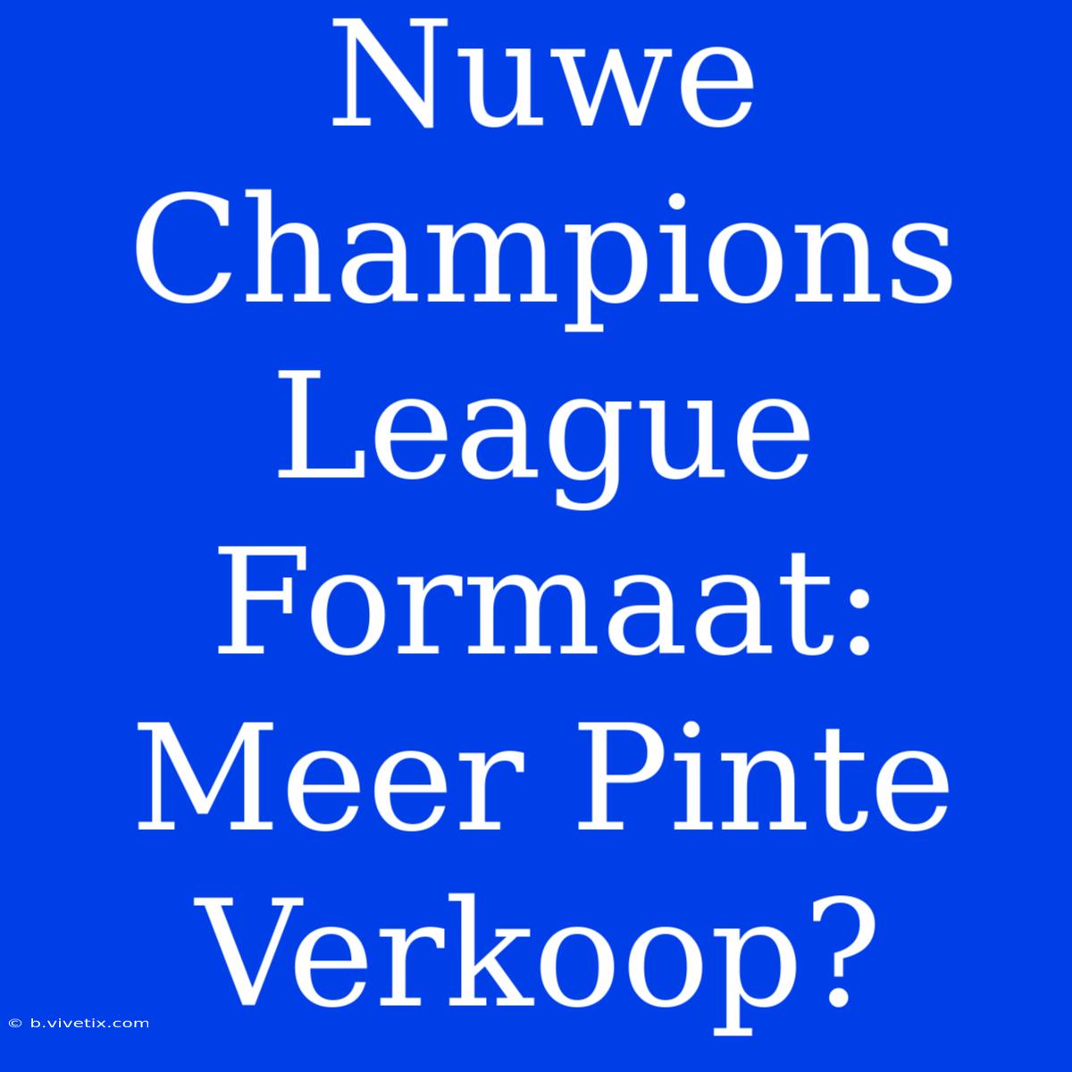 Nuwe Champions League Formaat: Meer Pinte Verkoop?