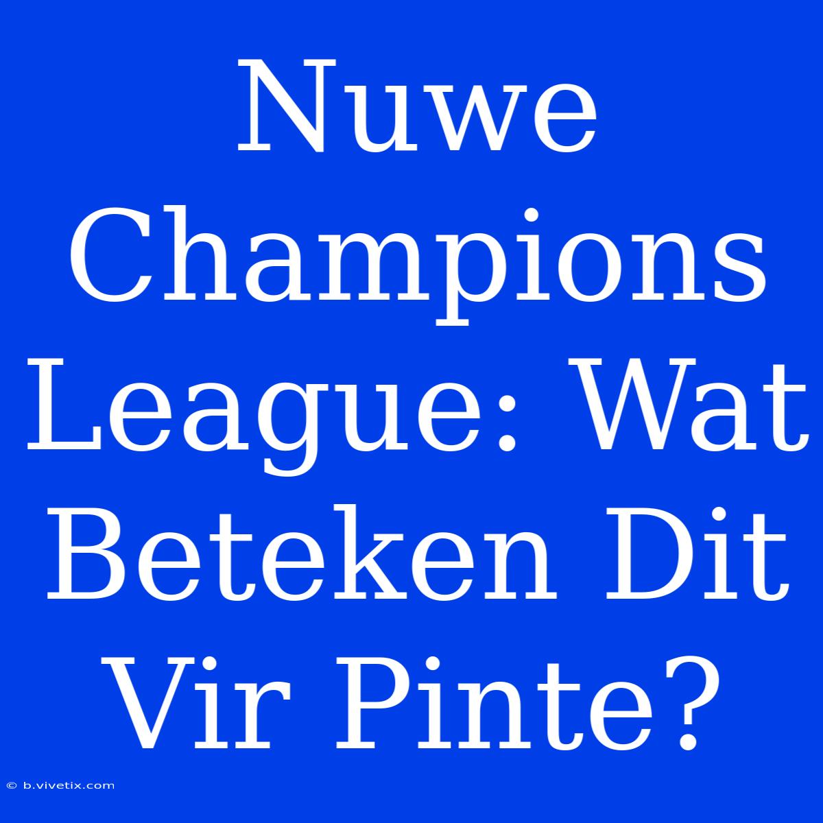 Nuwe Champions League: Wat Beteken Dit Vir Pinte?