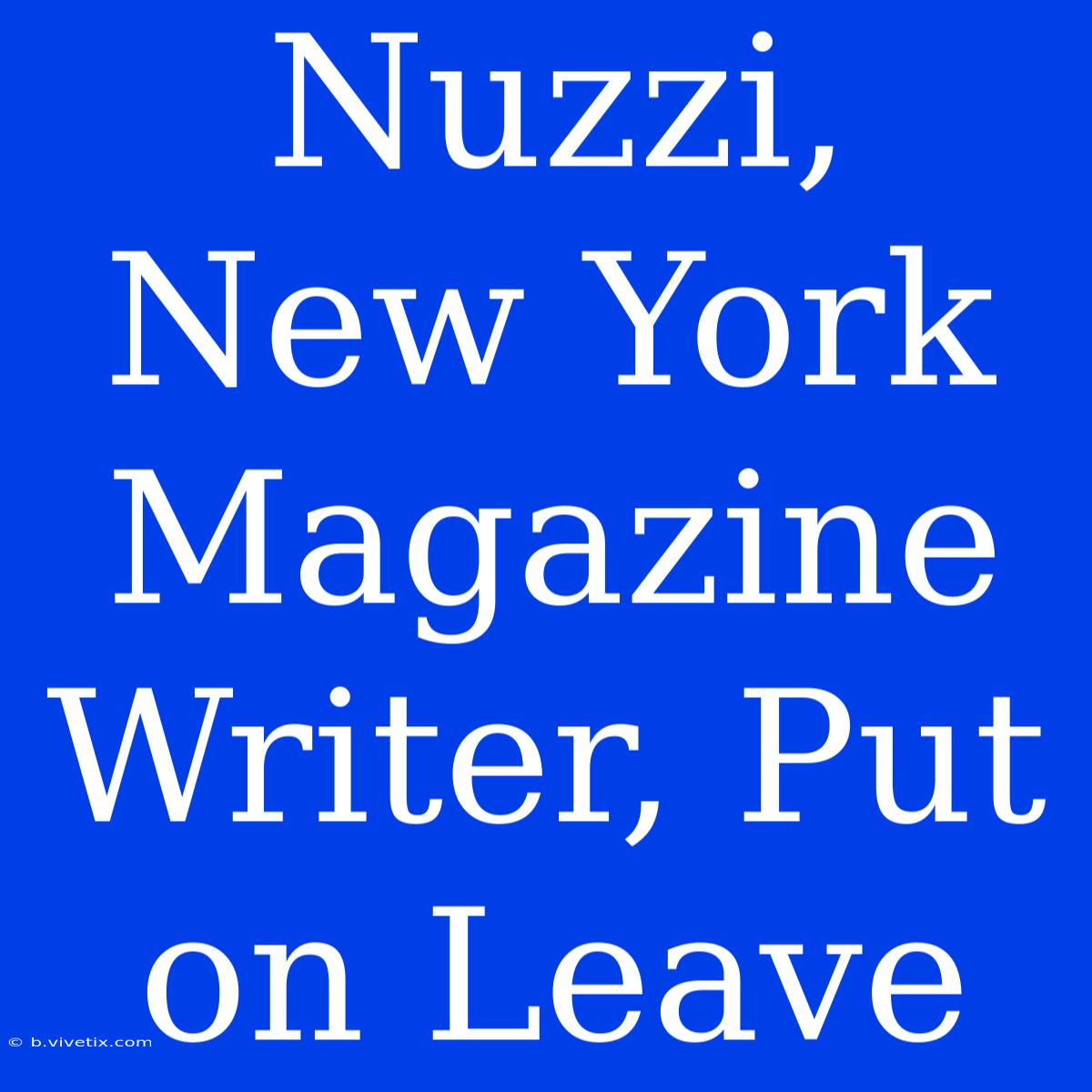 Nuzzi, New York Magazine Writer, Put On Leave