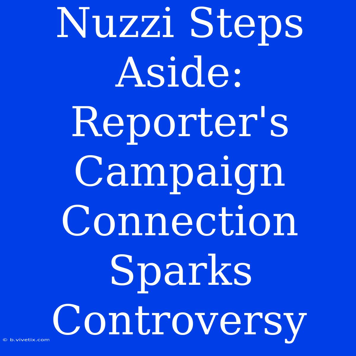 Nuzzi Steps Aside: Reporter's Campaign Connection Sparks Controversy