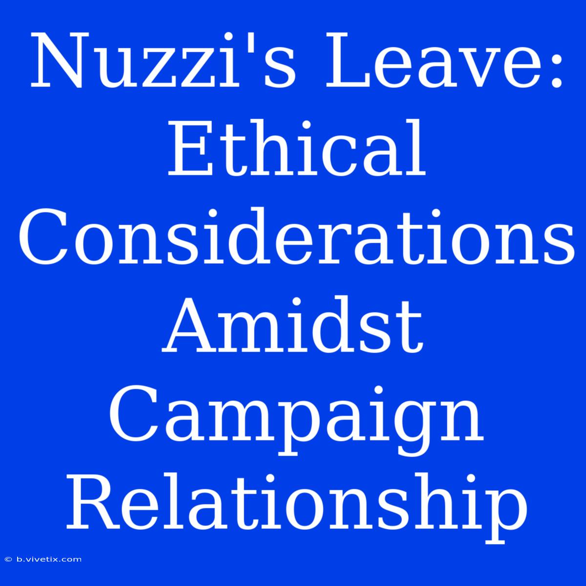 Nuzzi's Leave: Ethical Considerations Amidst Campaign Relationship