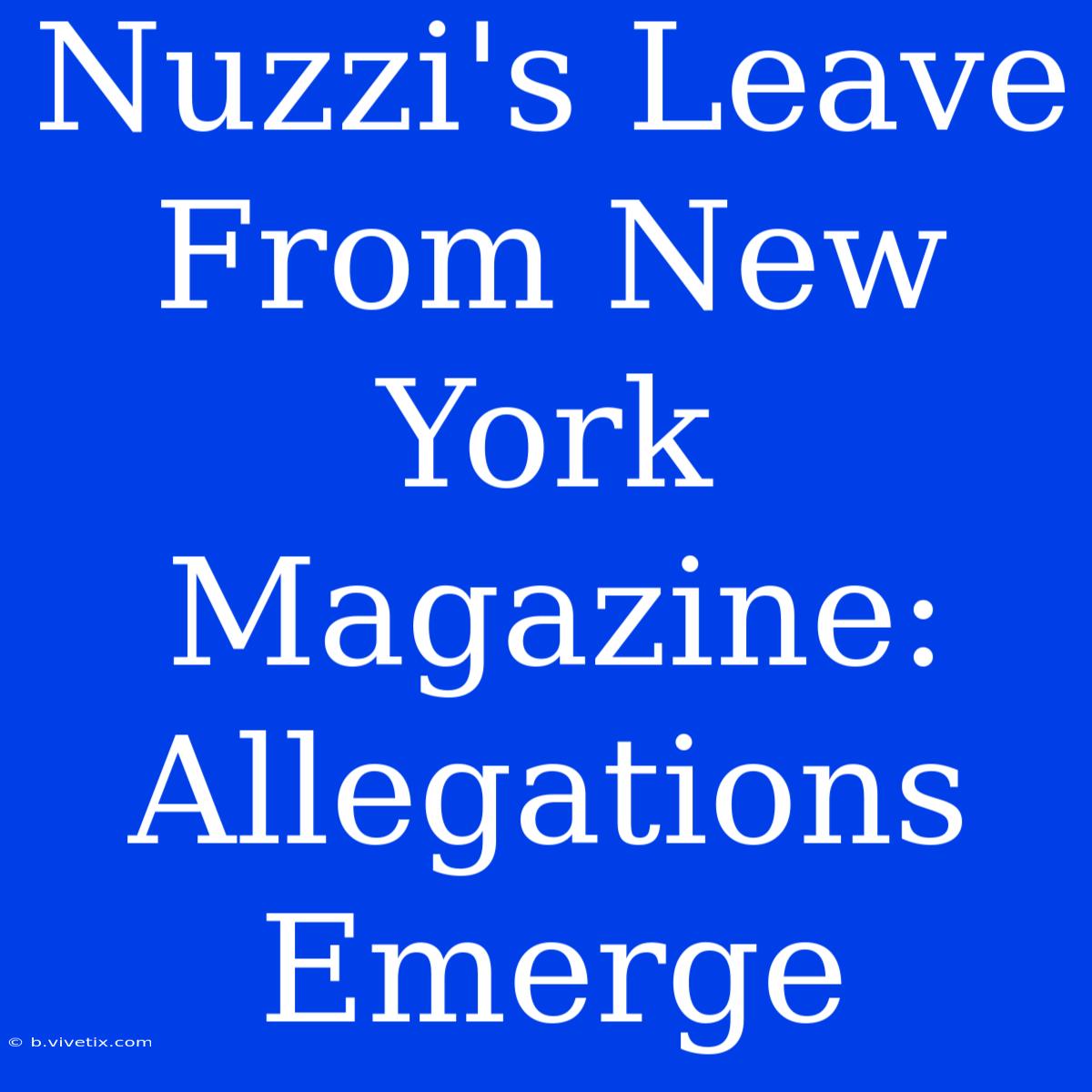 Nuzzi's Leave From New York Magazine: Allegations Emerge