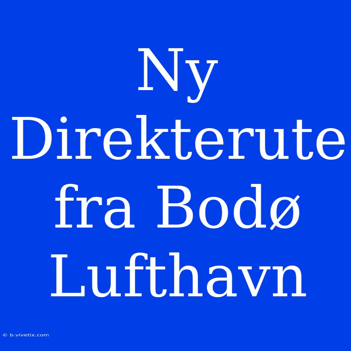 Ny Direkterute Fra Bodø Lufthavn