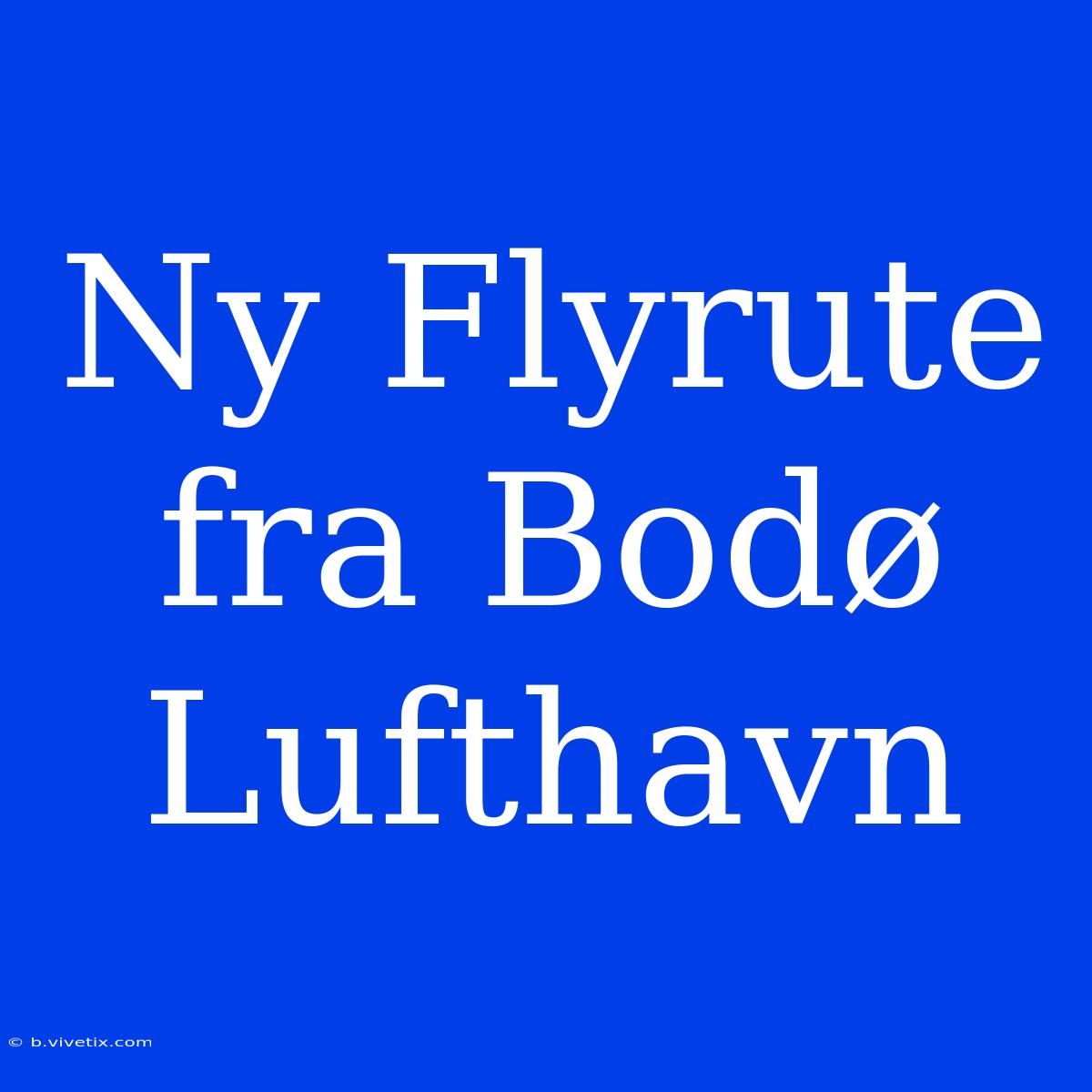 Ny Flyrute Fra Bodø Lufthavn