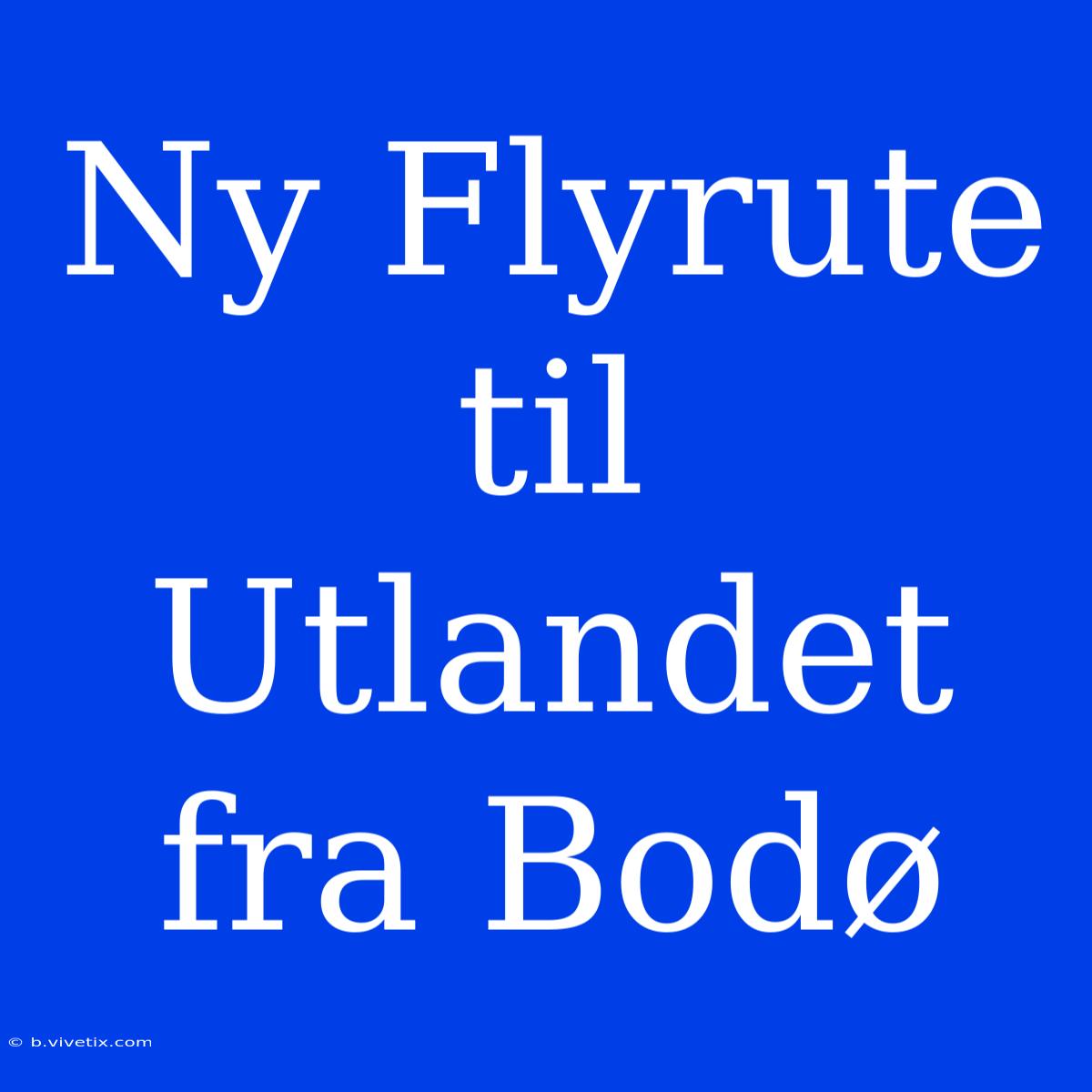 Ny Flyrute Til Utlandet Fra Bodø