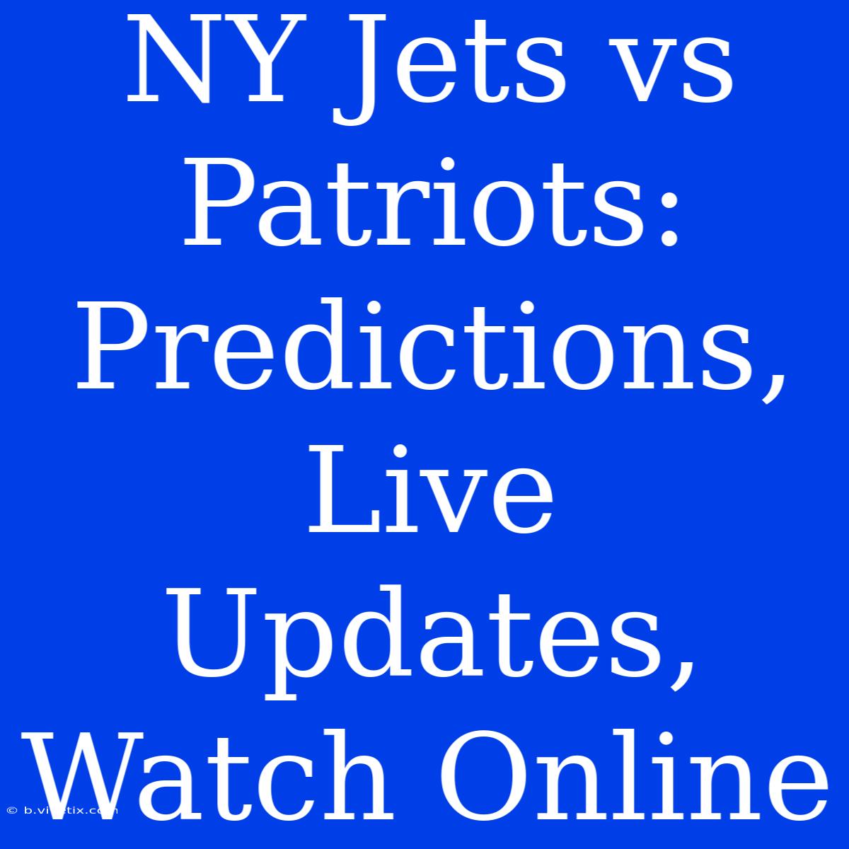 NY Jets Vs Patriots: Predictions, Live Updates, Watch Online 