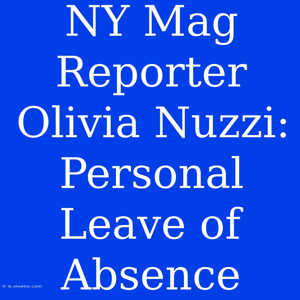 NY Mag Reporter Olivia Nuzzi: Personal Leave Of Absence