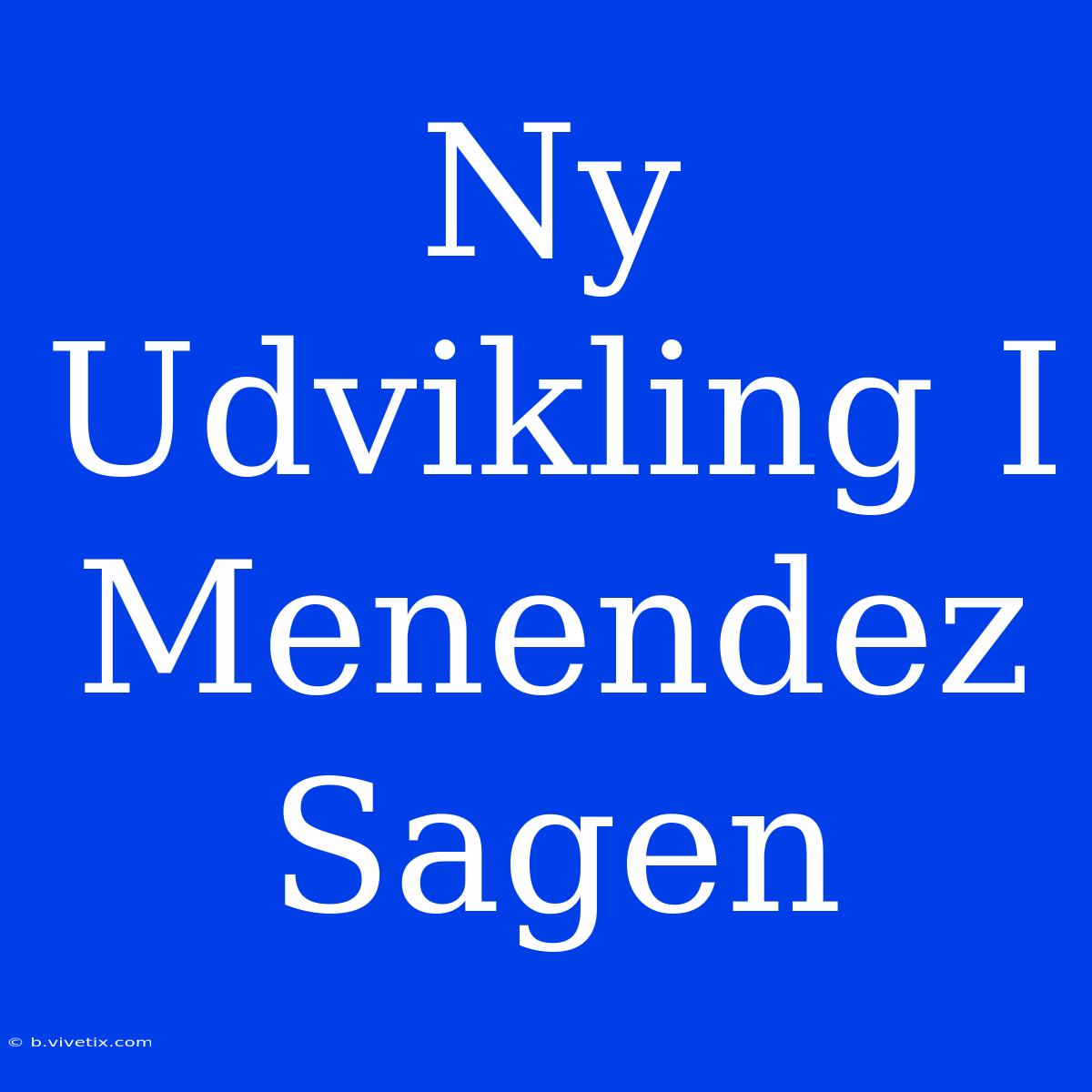 Ny Udvikling I Menendez Sagen