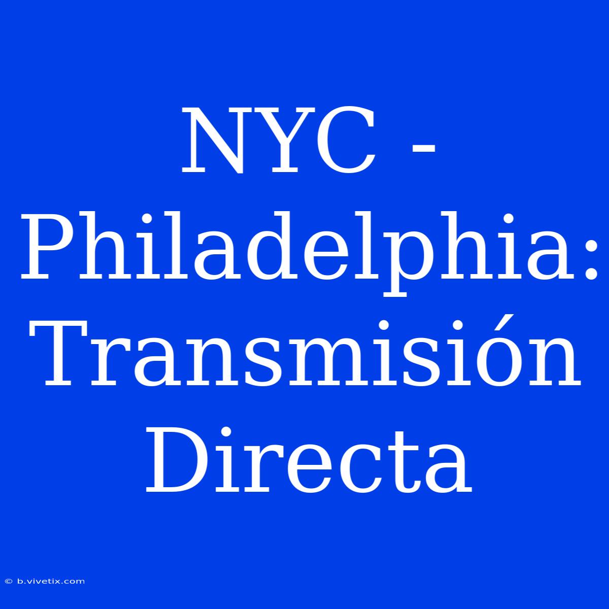 NYC - Philadelphia: Transmisión Directa