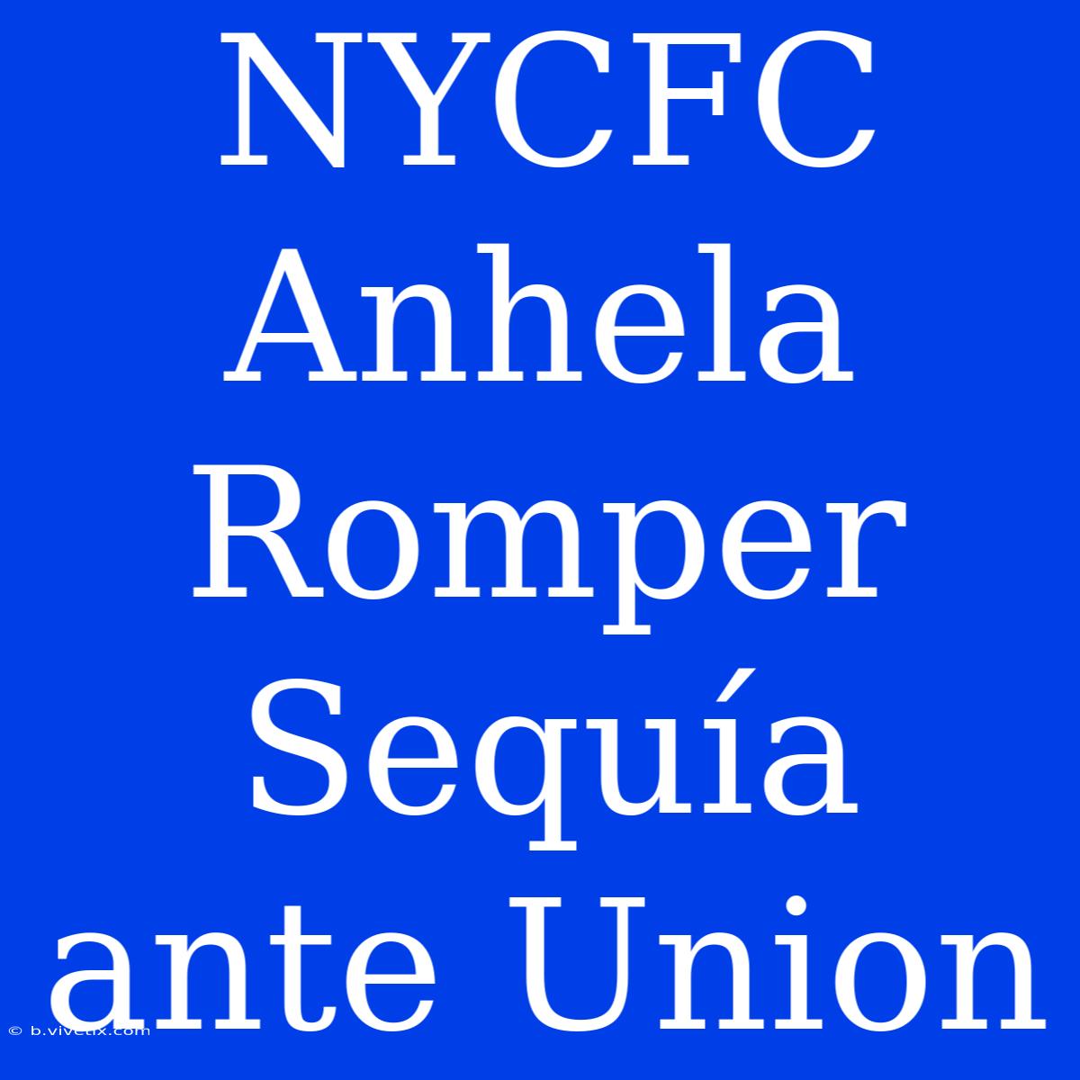 NYCFC Anhela Romper Sequía Ante Union