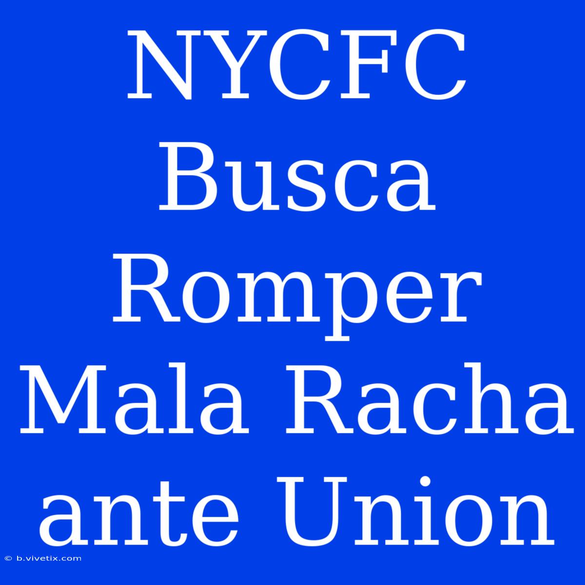 NYCFC Busca Romper Mala Racha Ante Union 